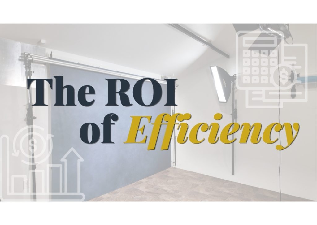 The ROI of efficiency graphic showing how streamlined photography studio systems improve workflow and business profitability