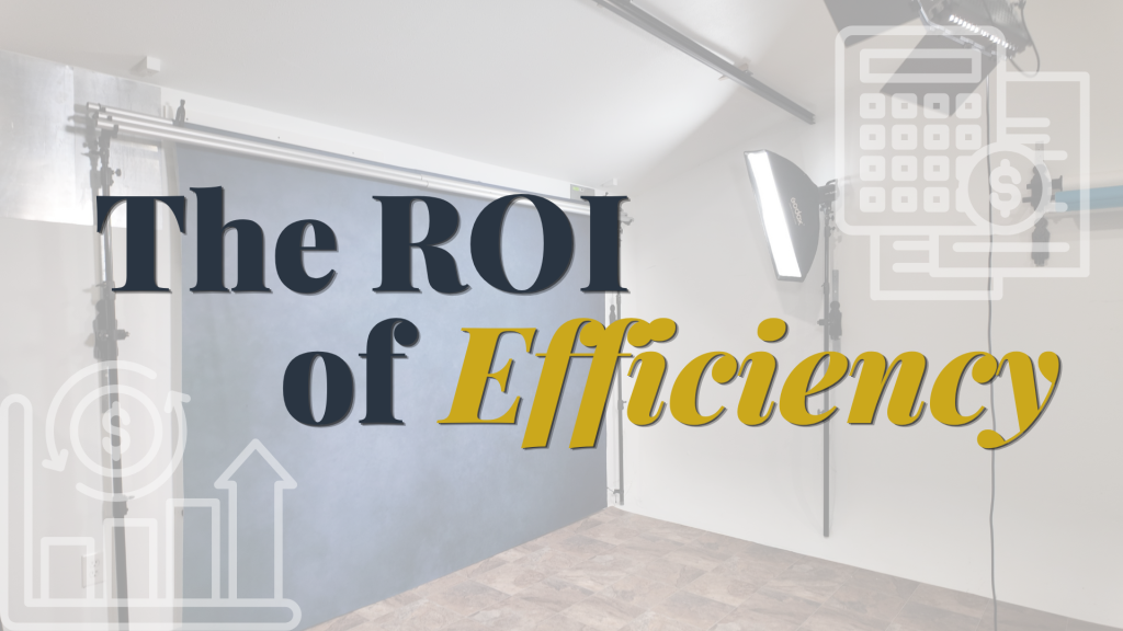 The ROI of efficiency graphic showing how streamlined photography studio systems improve workflow and business profitability